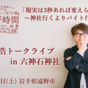 【6月21日・岩手県遠野市】「現実は3秒あれば変えられる」小池浩トークライブ in 六神石神社 ～神社行くよりバイト行け。～